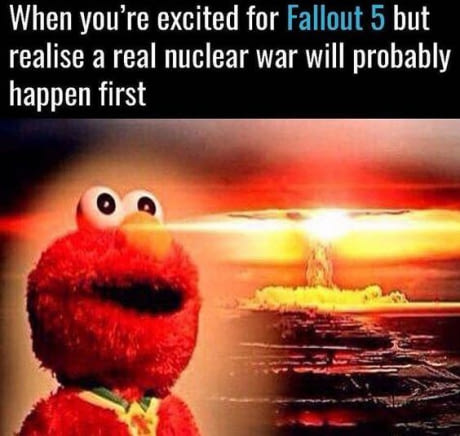 cuando te emocionas con fallout 5 pero te das cuenta de que una guerra nuclear real es mas probable que pase antes